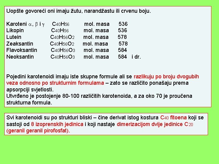 Uopšte govoreći oni imaju žutu, narandžastu ili crvenu boju. Karoteni , i Likopin Lutein