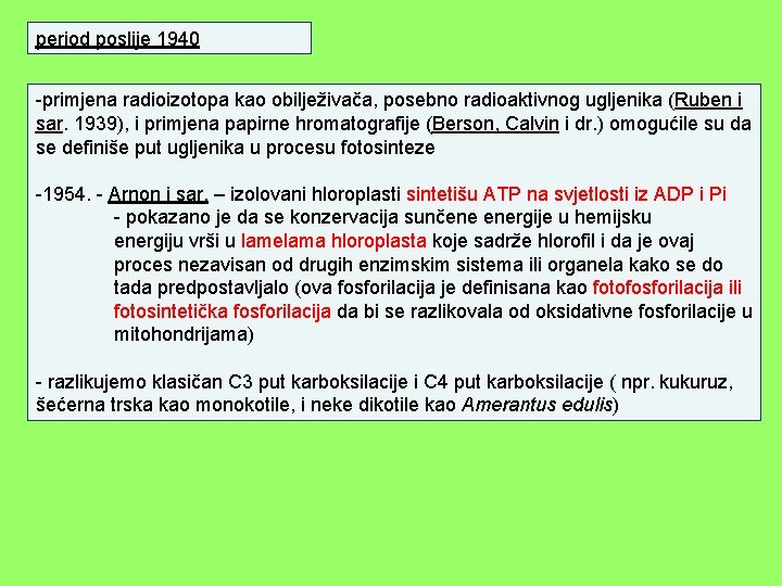 period poslije 1940 -primjena radioizotopa kao obilježivača, posebno radioaktivnog ugljenika (Ruben i sar. 1939),