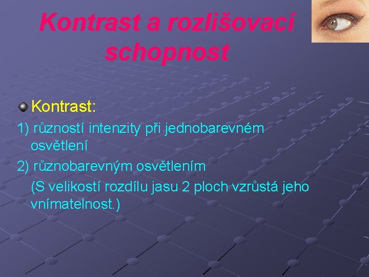 Kontrast a rozlišovací schopnost Kontrast: 1) růzností intenzity při jednobarevném osvětlení 2) různobarevným osvětlením