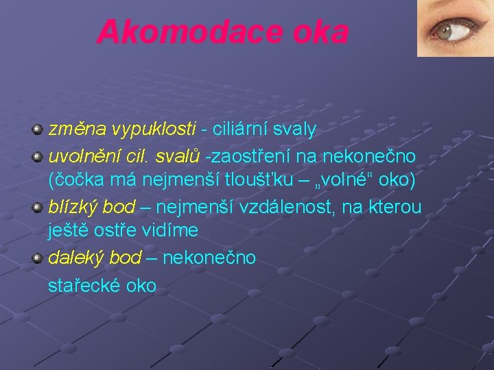 Akomodace oka změna vypuklosti - ciliární svaly uvolnění cil. svalů -zaostření na nekonečno (čočka