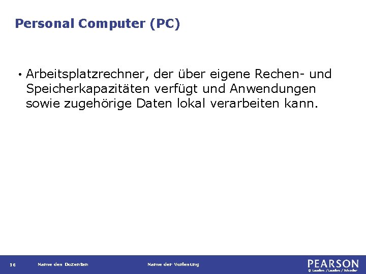 Personal Computer (PC) • 16 Arbeitsplatzrechner, der über eigene Rechen- und Speicherkapazitäten verfügt und