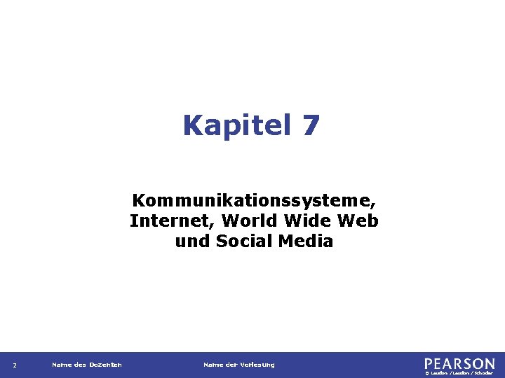 Kapitel 7 Kommunikationssysteme, Internet, World Wide Web und Social Media 2 Name des Dozenten