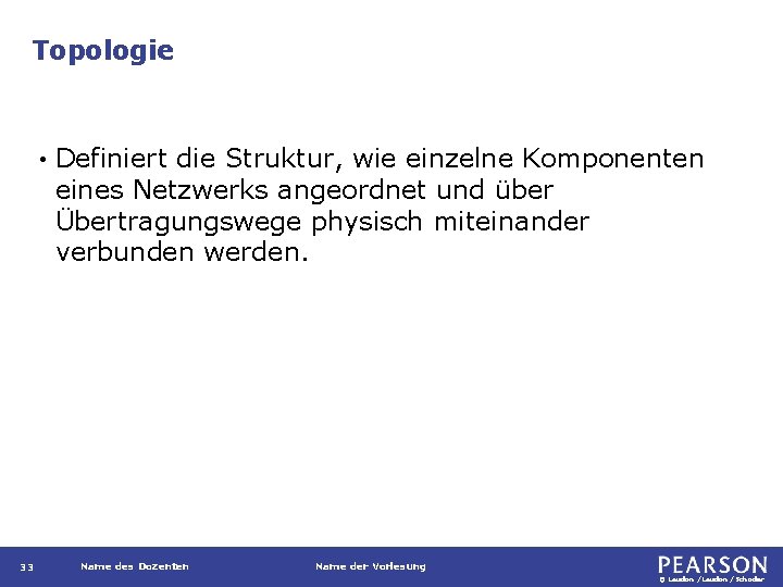 Topologie • 33 Definiert die Struktur, wie einzelne Komponenten eines Netzwerks angeordnet und über