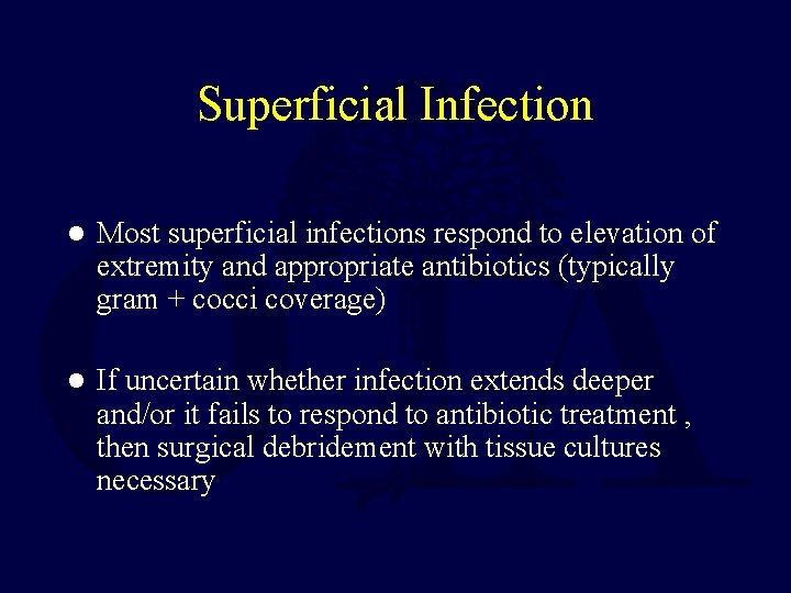 Superficial Infection l Most superficial infections respond to elevation of extremity and appropriate antibiotics