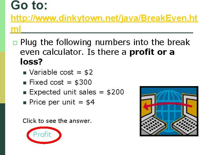 Go to: http: //www. dinkytown. net/java/Break. Even. ht ml p Plug the following numbers