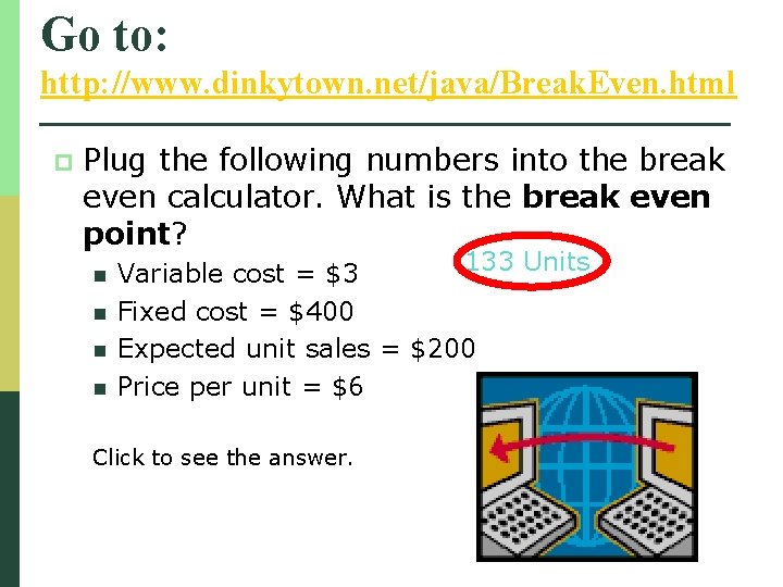 Go to: http: //www. dinkytown. net/java/Break. Even. html p Plug the following numbers into