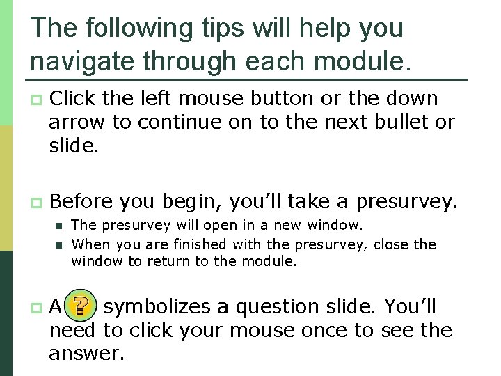 The following tips will help you navigate through each module. p Click the left