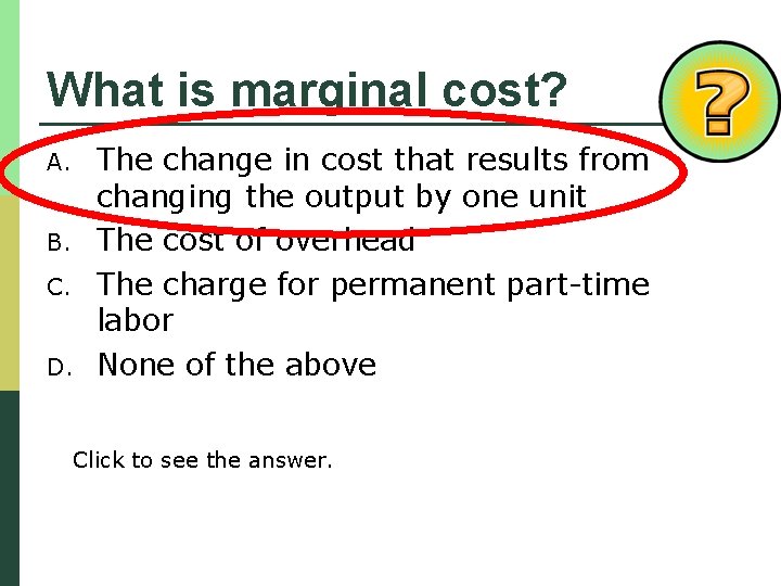 What is marginal cost? A. B. C. D. The change in cost that results