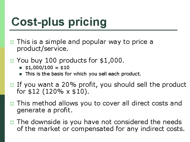 Cost-plus pricing p This is a simple and popular way to price a product/service.
