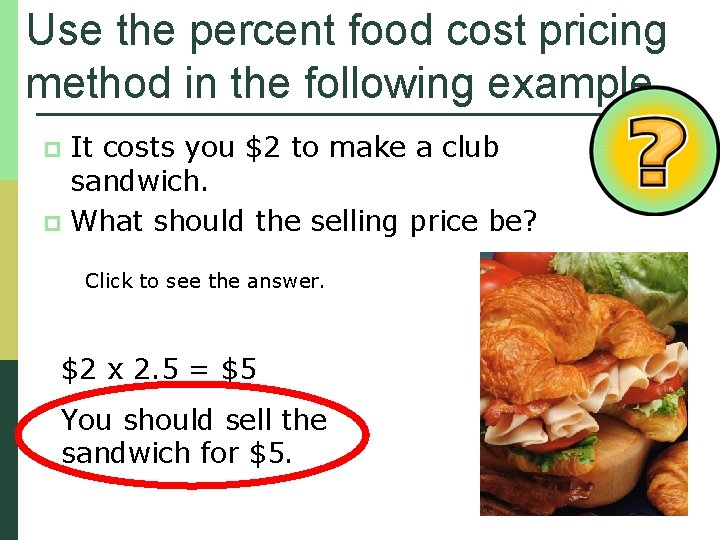 Use the percent food cost pricing method in the following example. It costs you