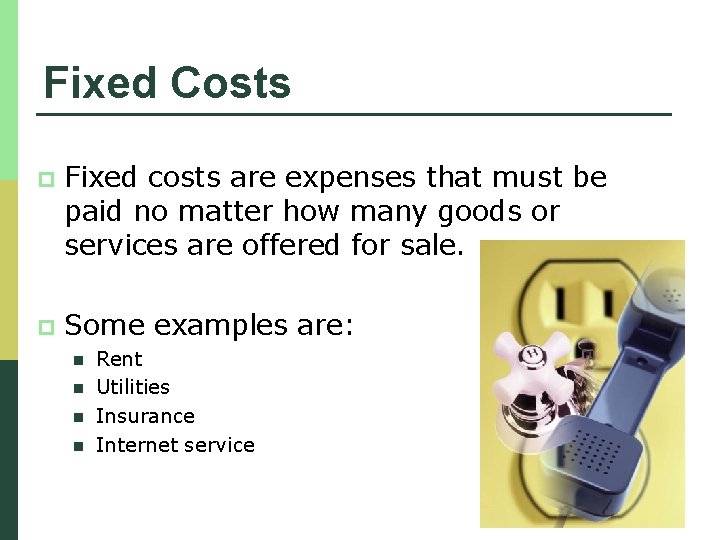 Fixed Costs p Fixed costs are expenses that must be paid no matter how