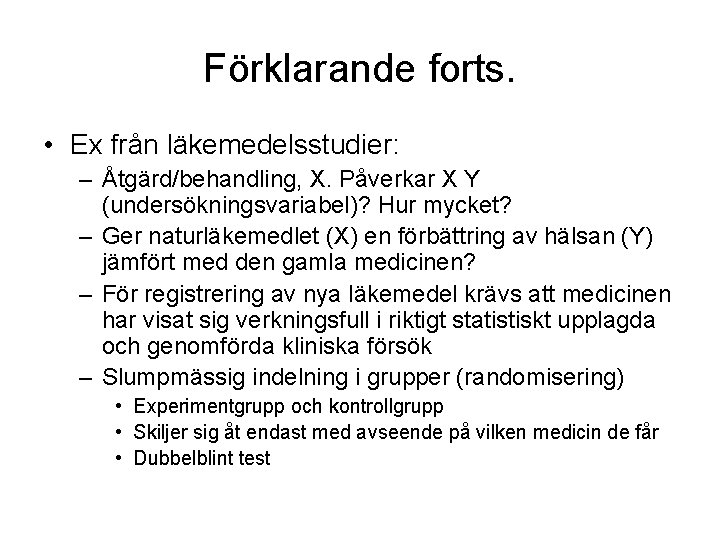 Förklarande forts. • Ex från läkemedelsstudier: – Åtgärd/behandling, X. Påverkar X Y (undersökningsvariabel)? Hur