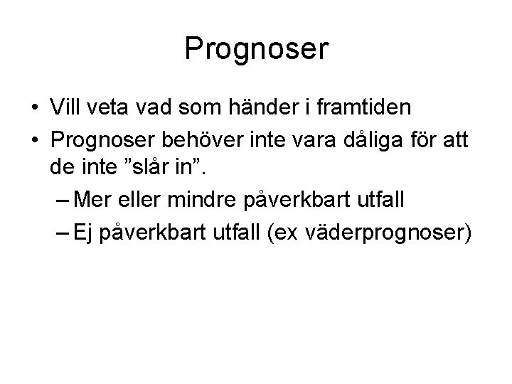 Prognoser • Vill veta vad som händer i framtiden • Prognoser behöver inte vara