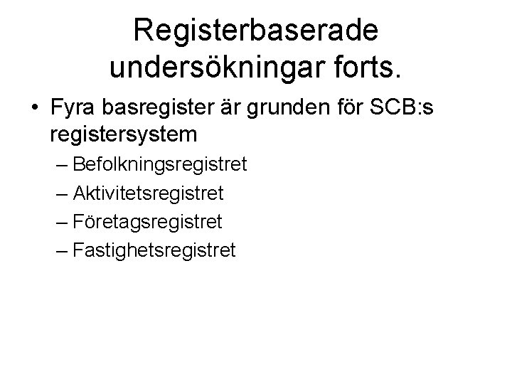 Registerbaserade undersökningar forts. • Fyra basregister är grunden för SCB: s registersystem – Befolkningsregistret