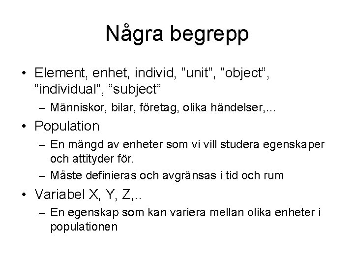 Några begrepp • Element, enhet, individ, ”unit”, ”object”, ”individual”, ”subject” – Människor, bilar, företag,