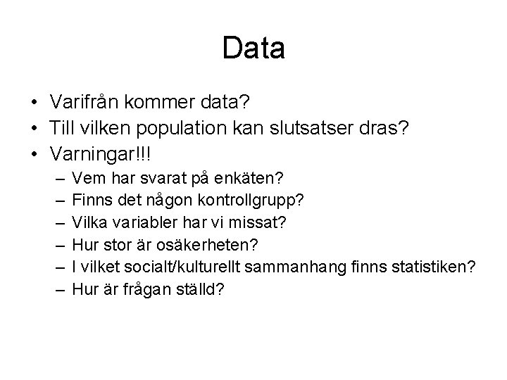 Data • Varifrån kommer data? • Till vilken population kan slutsatser dras? • Varningar!!!