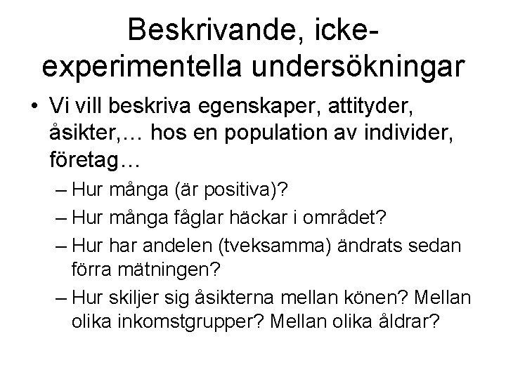 Beskrivande, ickeexperimentella undersökningar • Vi vill beskriva egenskaper, attityder, åsikter, … hos en population