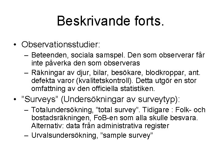 Beskrivande forts. • Observationsstudier: – Beteenden, sociala samspel. Den som observerar får inte påverka