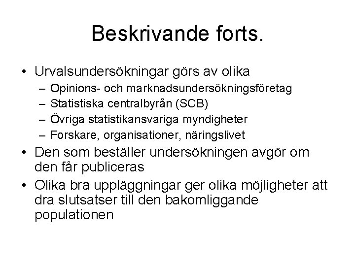 Beskrivande forts. • Urvalsundersökningar görs av olika – – Opinions- och marknadsundersökningsföretag Statistiska centralbyrån