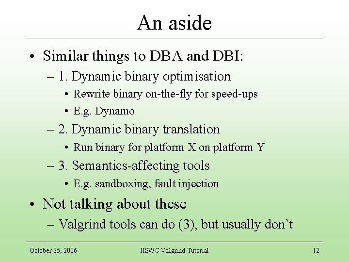 An aside • Similar things to DBA and DBI: – 1. Dynamic binary optimisation