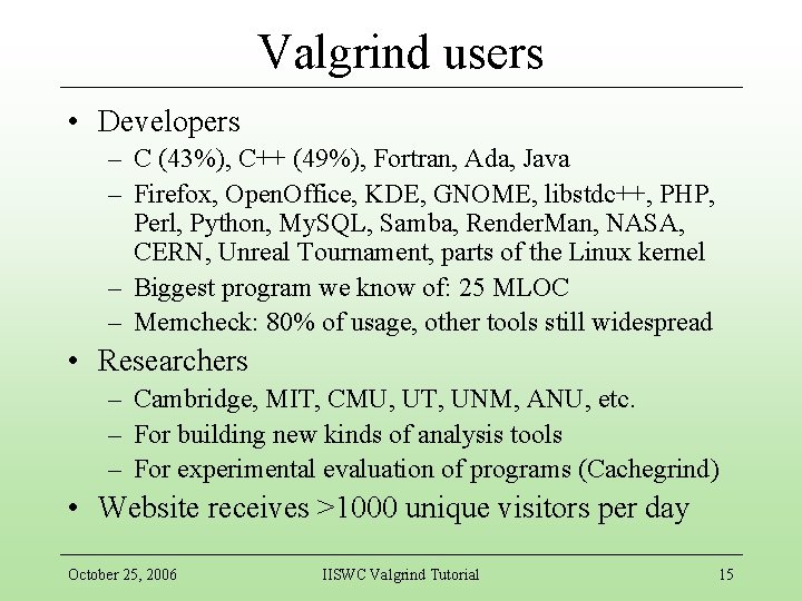 Valgrind users • Developers – C (43%), C++ (49%), Fortran, Ada, Java – Firefox,