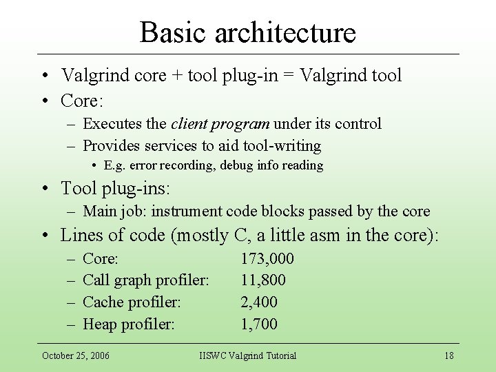 Basic architecture • Valgrind core + tool plug-in = Valgrind tool • Core: –