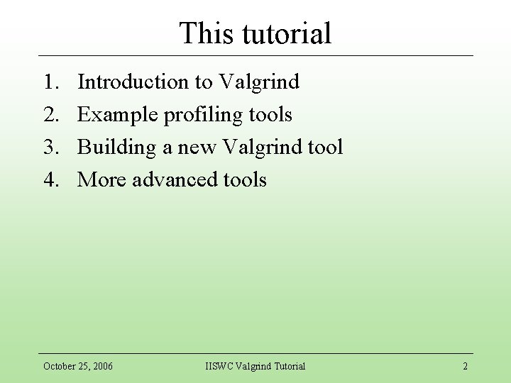 This tutorial 1. 2. 3. 4. Introduction to Valgrind Example profiling tools Building a