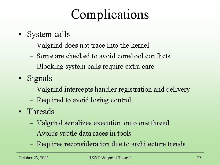 Complications • System calls – Valgrind does not trace into the kernel – Some