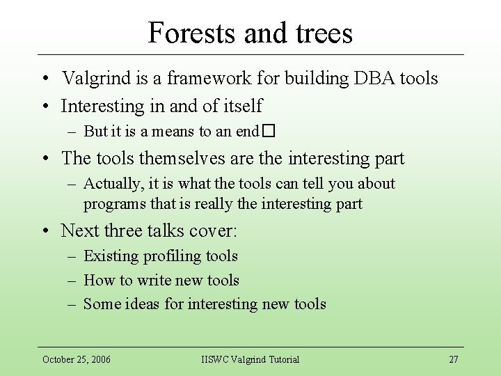 Forests and trees • Valgrind is a framework for building DBA tools • Interesting