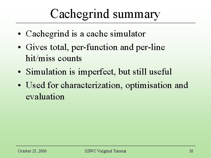 Cachegrind summary • Cachegrind is a cache simulator • Gives total, per-function and per-line