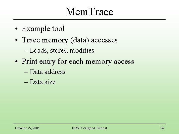 Mem. Trace • Example tool • Trace memory (data) accesses – Loads, stores, modifies