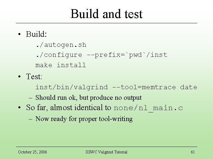 Build and test • Build: . /autogen. sh. /configure --prefix=`pwd`/inst make install • Test: