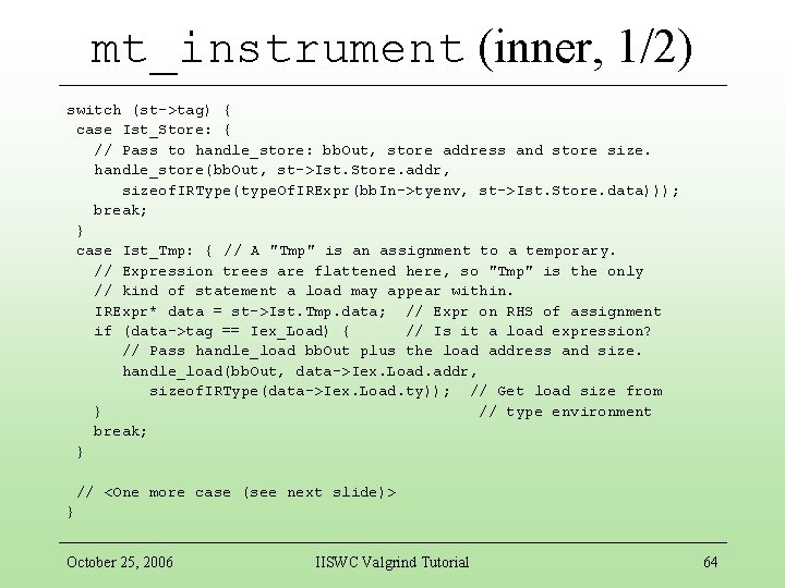 mt_instrument (inner, 1/2) switch (st->tag) { case Ist_Store: { // Pass to handle_store: bb.