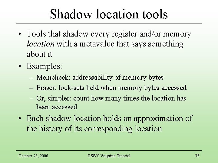 Shadow location tools • Tools that shadow every register and/or memory location with a