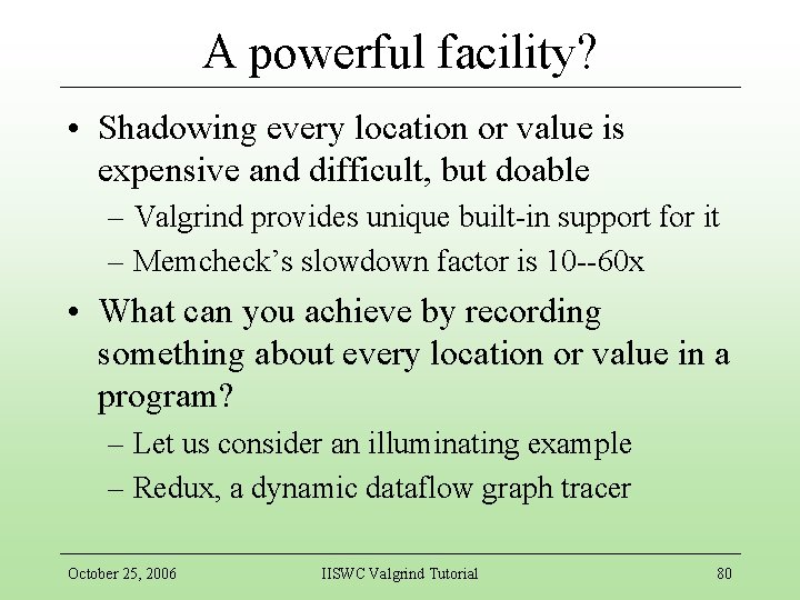 A powerful facility? • Shadowing every location or value is expensive and difficult, but