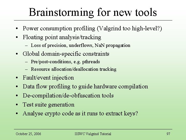 Brainstorming for new tools • Power consumption profiling (Valgrind too high-level? ) • Floating
