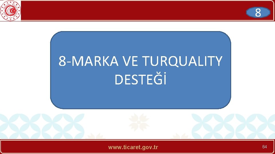 8 8 -MARKA VE TURQUALITY DESTEĞİ www. ticaret. gov. tr 64 