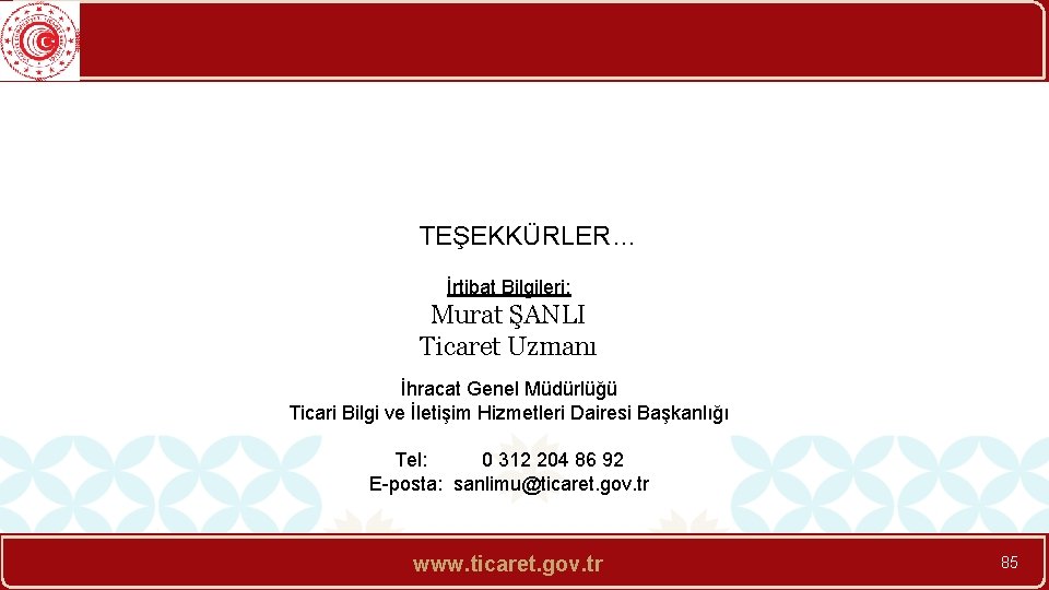 TEŞEKKÜRLER… İrtibat Bilgileri: Murat ŞANLI Ticaret Uzmanı İhracat Genel Müdürlüğü Ticari Bilgi ve İletişim