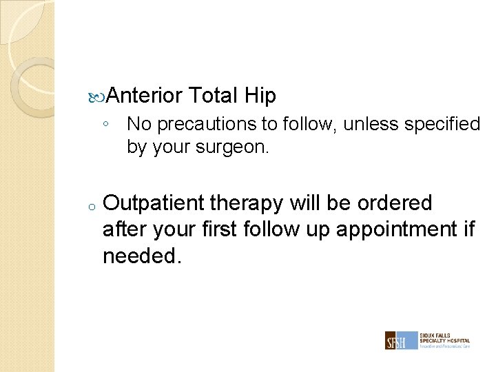  Anterior Total Hip ◦ No precautions to follow, unless specified by your surgeon.