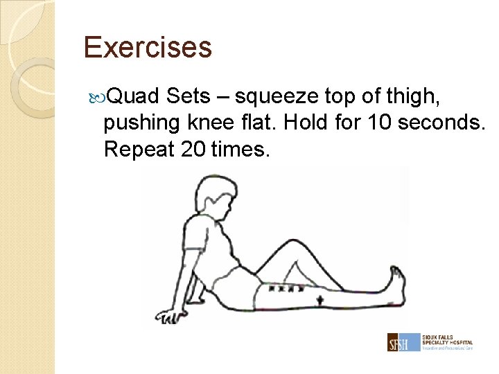 Exercises Quad Sets – squeeze top of thigh, pushing knee flat. Hold for 10