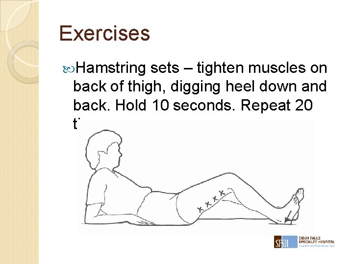 Exercises Hamstring sets – tighten muscles on back of thigh, digging heel down and