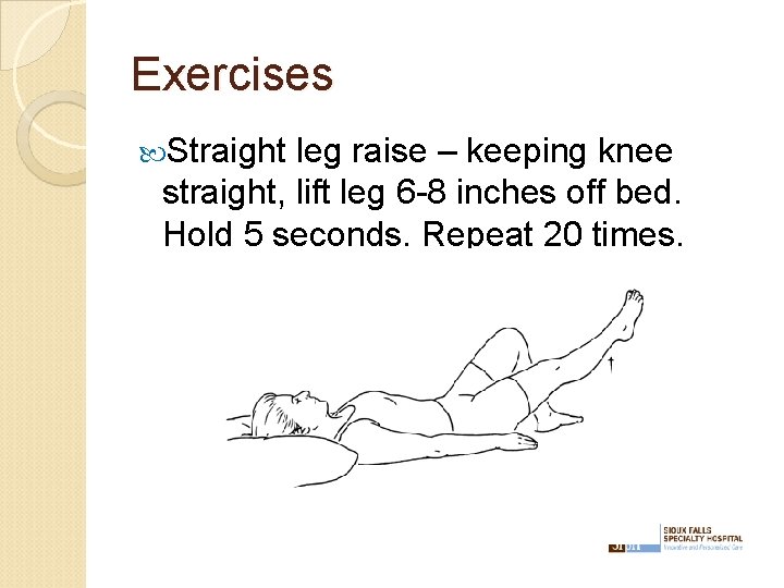 Exercises Straight leg raise – keeping knee straight, lift leg 6 -8 inches off