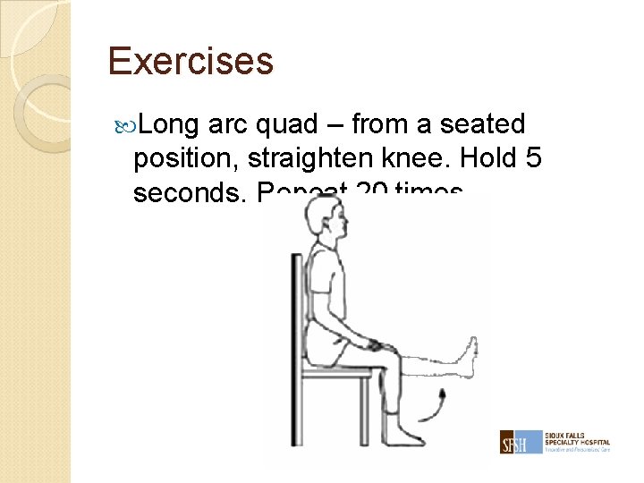 Exercises Long arc quad – from a seated position, straighten knee. Hold 5 seconds.