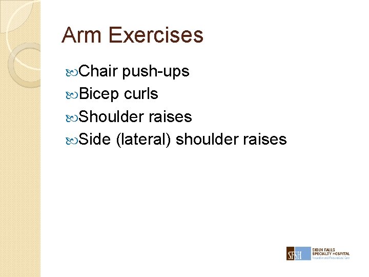 Arm Exercises Chair push-ups Bicep curls Shoulder raises Side (lateral) shoulder raises 