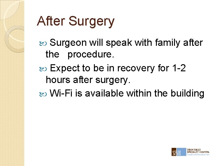 After Surgery Surgeon will speak with family after the procedure. Expect to be in