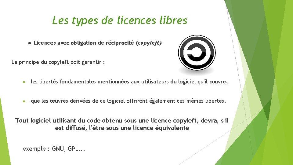 Les types de licences libres ● Licences avec obligation de réciprocité (copyleft) Le principe