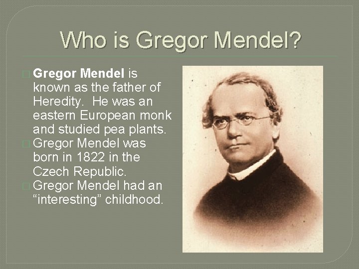 Who is Gregor Mendel? � Gregor Mendel is known as the father of Heredity.