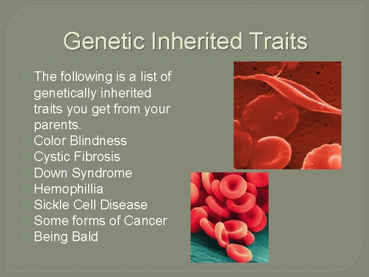 Genetic Inherited Traits � The following is a list of genetically inherited traits you