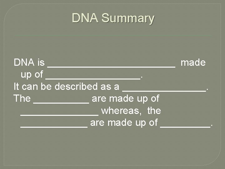 DNA Summary DNA is ____________ made up of _________. It can be described as