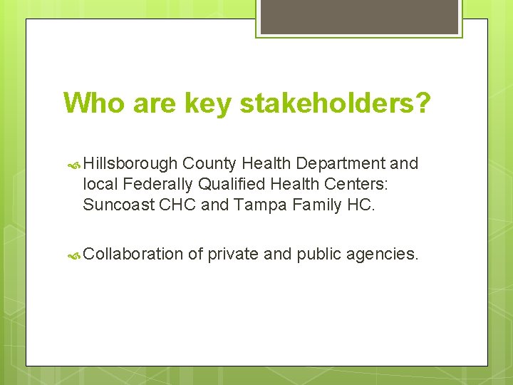 Who are key stakeholders? Hillsborough County Health Department and local Federally Qualified Health Centers: